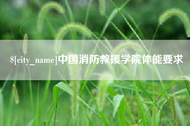 抚州中国消防救援学院体能要求