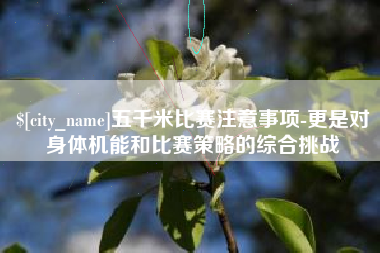 抚州五千米比赛注意事项-更是对身体机能和比赛策略的综合挑战