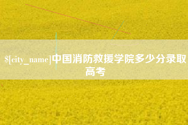抚州中国消防救援学院多少分录取高考