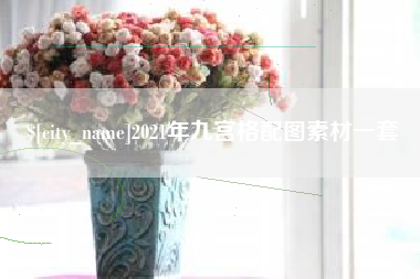 抚州2021年九宫格配图素材一套