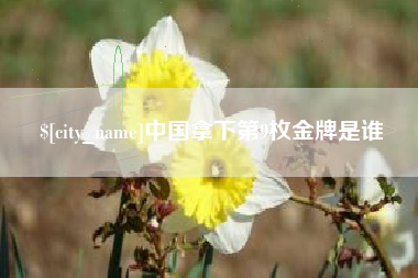 抚州中国拿下第9枚金牌是谁