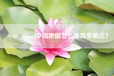 抚州中国地图怎么画简单画法？