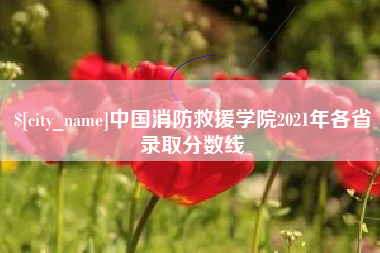 抚州中国消防救援学院2021年各省录取分数线