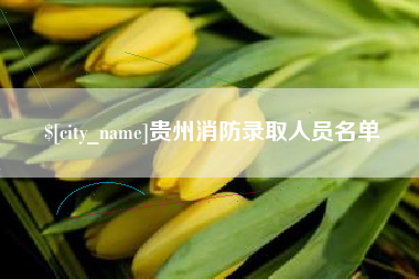 抚州贵州消防录取人员名单