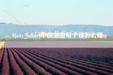 抚州中国地图每个省怎么画