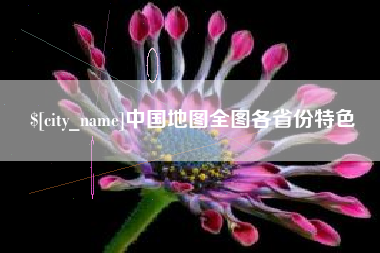 抚州中国地图全图各省份特色