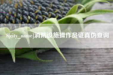 抚州消防设施操作员证真伪查询
