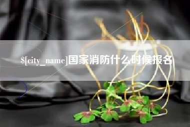 抚州国家消防什么时候报名