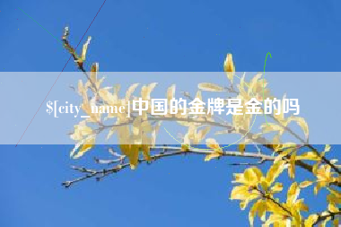 抚州中国的金牌是金的吗