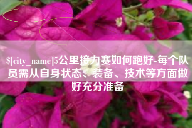 抚州5公里接力赛如何跑好-每个队员需从自身状态、装备、技术等方面做好充分准备