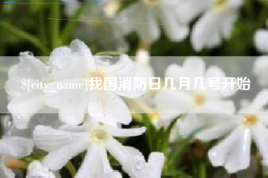抚州我国消防日几月几号开始