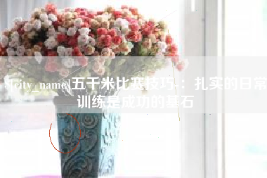 抚州五千米比赛技巧-：扎实的日常训练是成功的基石
