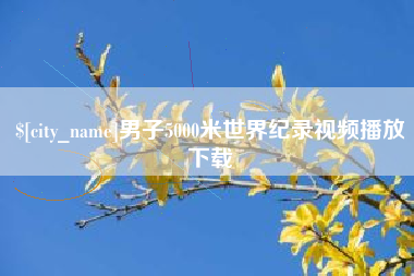 抚州男子5000米世界纪录视频播放下载