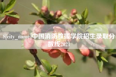 抚州中国消防救援学院招生录取分数线2021