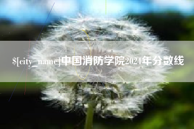 抚州中国消防学院2024年分数线