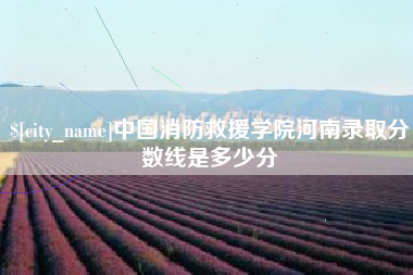 抚州中国消防救援学院河南录取分数线是多少分