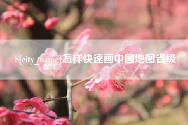 抚州怎样快速画中国地图省级
