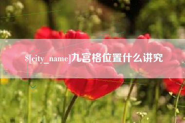 抚州九宫格位置什么讲究